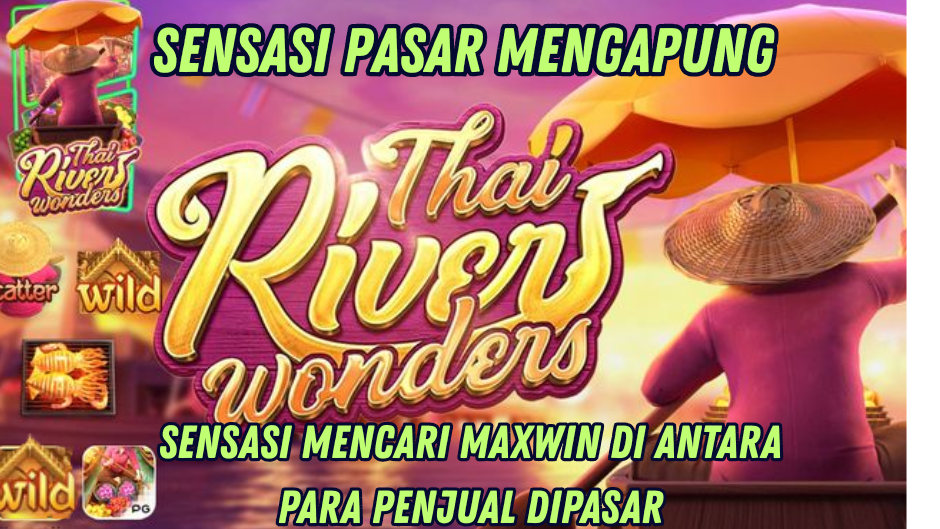 MAXWIN DI PASAR MENGAPUNG THAI RIVER WONDERS